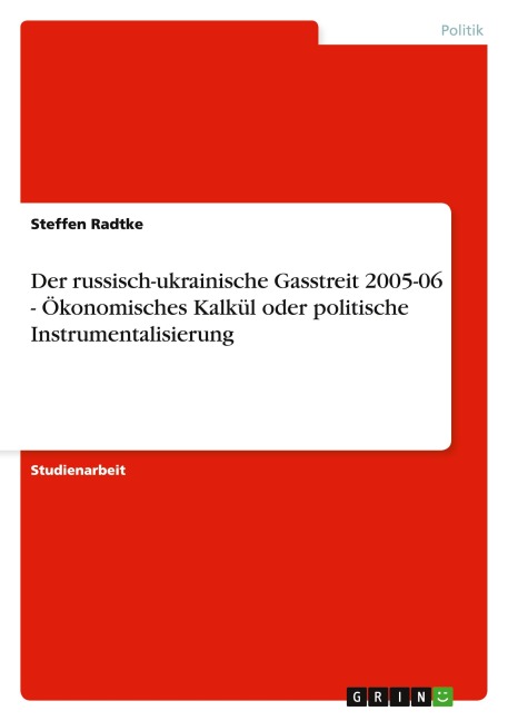 Der russisch-ukrainische Gasstreit 2005-06 - Ökonomisches Kalkül oder politische Instrumentalisierung - Steffen Radtke