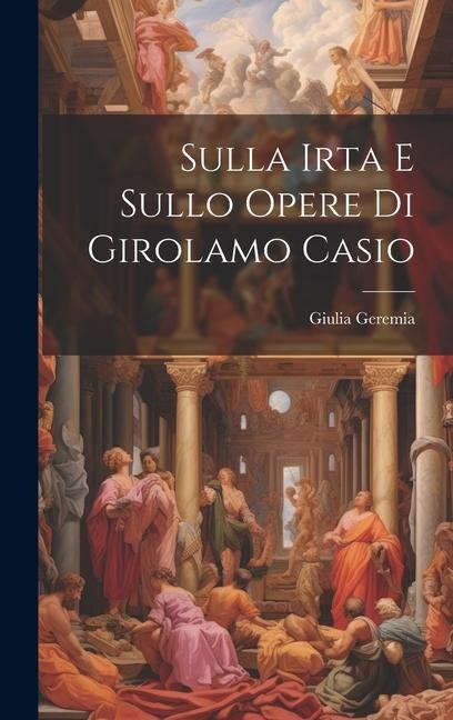 Sulla Irta E Sullo Opere Di Girolamo Casio - Giulia Geremia