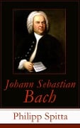 Johann Sebastian Bach - Philipp Spitta