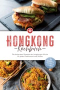 Hongkong Kochbuch: Die leckersten Rezepte der hongkonger Küche für jeden Geschmack und Anlass - inkl. Brotrezepten, Streetfood, Dips & Getränken - Nele Lam