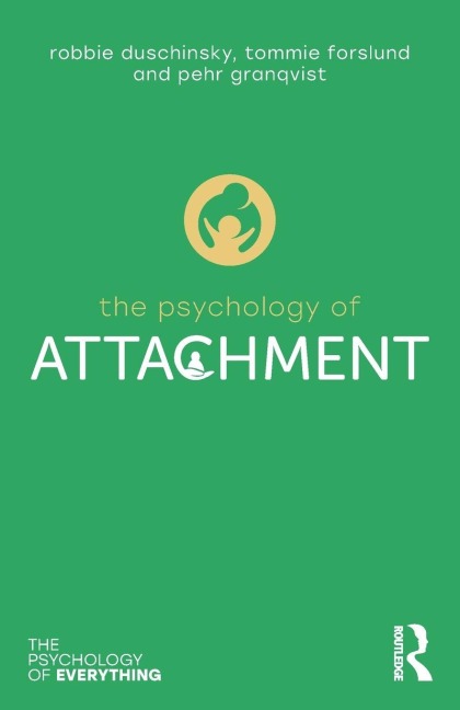 The Psychology of Attachment - Robbie Duschinsky, Pehr Granqvist, Tommie Forslund