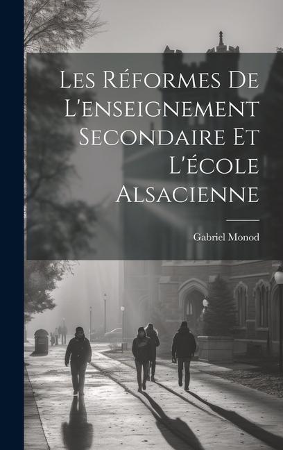 Les Réformes De L'enseignement Secondaire Et L'école Alsacienne - Gabriel Monod