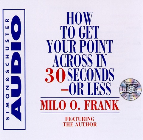 How to Get Your Point Across in 30 Seconds or Less - Milo O. Frank