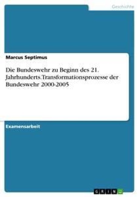 Die Bundeswehr zu Beginn des 21. Jahrhunderts. Transformationsprozesse der Bundeswehr 2000-2005 - Marcus Septimus