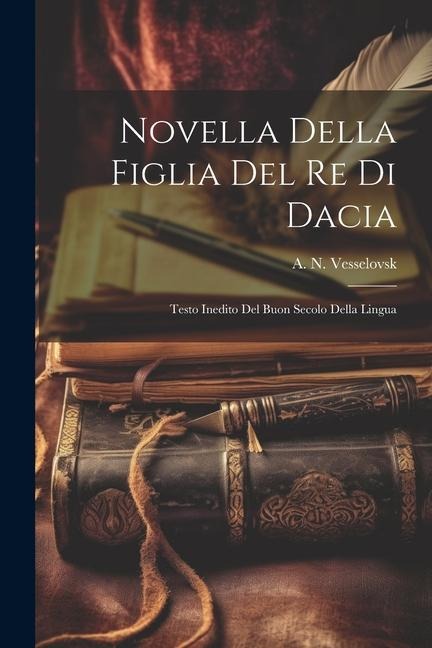 Novella della figlia del re di Dacia: Testo inedito del buon secolo della lingua - 
