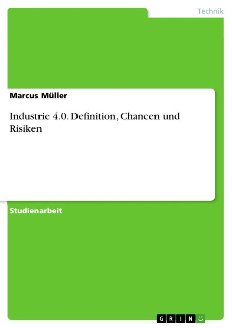 Industrie 4.0. Definition, Chancen und Risiken - Marcus Müller