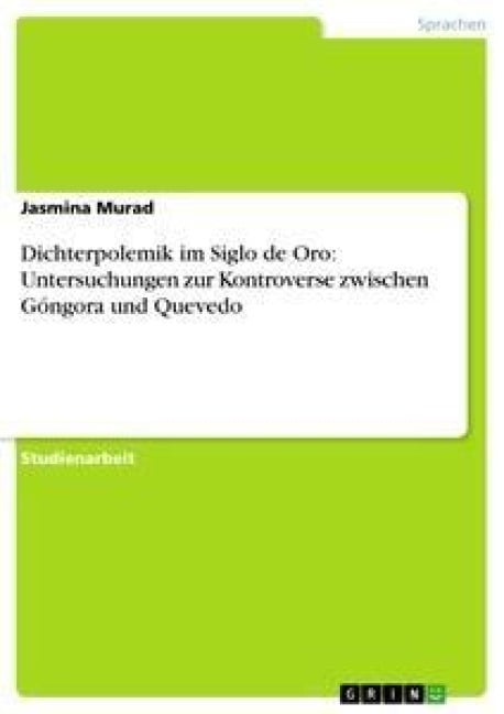Dichterpolemik im Siglo de Oro: Untersuchungen zur Kontroverse zwischen Góngora und Quevedo - Jasmina Murad