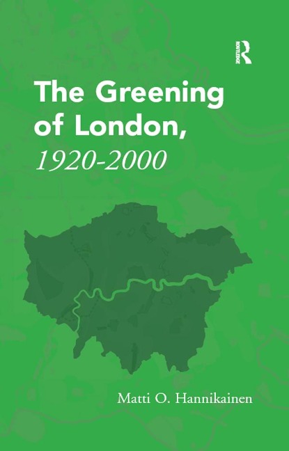 The Greening of London, 1920-2000 - Matti O. Hannikainen