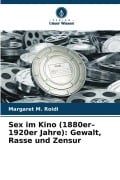 Cover-Bild zum Titel 'Sex im Kino (1880er-1920er Jahre): Gewalt, Rasse und Zensur' von 'Margaret M. Roidi'