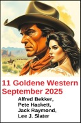 Cover-Bild zum Titel '11 Goldene Western September 2025' von 'Alfred Bekker, Pete Hackett, Jack Raymond, Lee J. Slater'