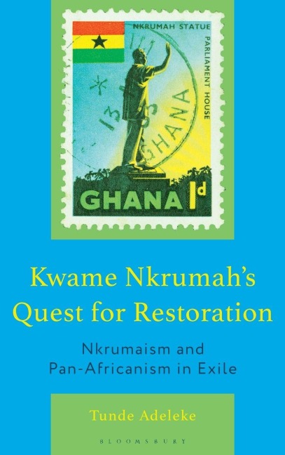 Kwame Nkrumah's Quest for Restoration - Tunde Adeleke