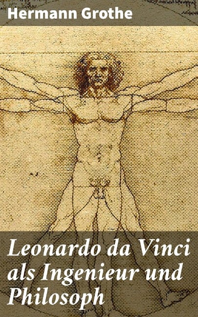 Leonardo da Vinci als Ingenieur und Philosoph - Hermann Grothe