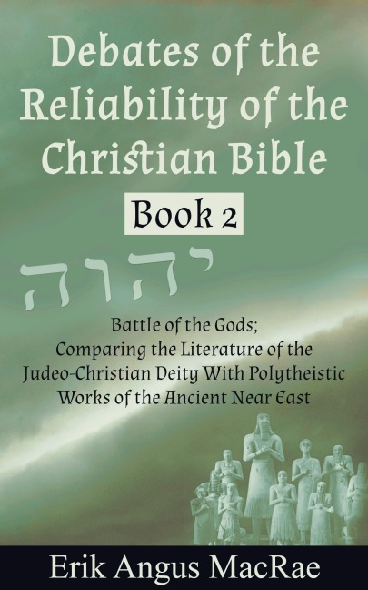 Battle of the Gods; Comparing the Literature of the Judeo-Christian Deity With Polytheistic Works of the Ancient Near East (Debates of the Reliability of the Christian Bible, #2) - Erik Angus MacRae