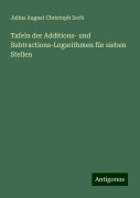 Tafeln der Additions- und Subtractions-Logarithmen für sieben Stellen - Julius August Christoph Zech