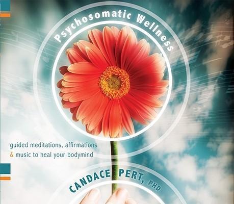 Psychosomatic Wellness: Guided Meditations, Affirmations & Music to Heal Your Bodymind - Candace Pert