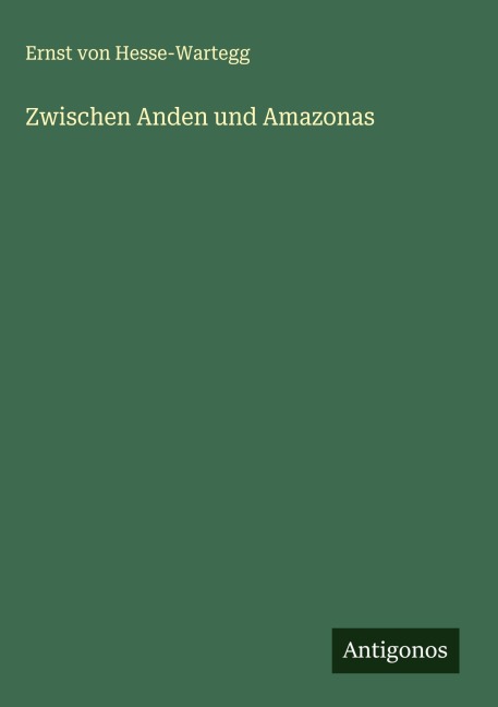 Zwischen Anden und Amazonas - Ernst Von Hesse-Wartegg