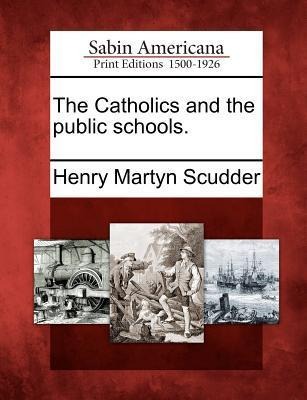 The Catholics and the Public Schools. - Henry Martyn Scudder