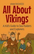 Cover-Bild zum Titel 'All About Vikings: A Kid's Guide to Sea Raiders and Explorers (Knowledge Books For Kids, #14)' von 'Anam Rasheed'