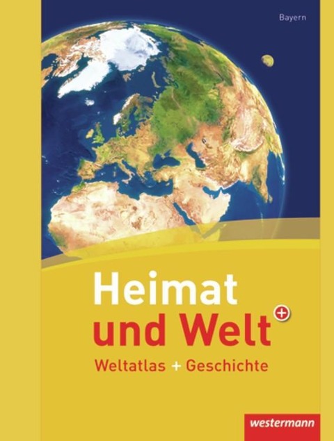 Heimat und Welt Weltatlas + Geschichte. Bayern - 