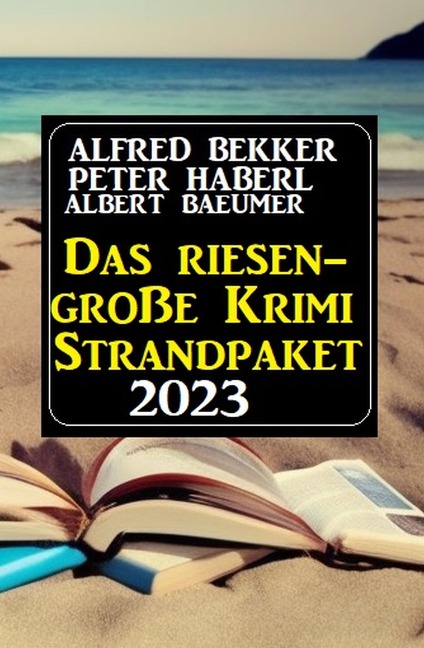Das Riesen Krimi Strandpaket 2023 - Alfred Bekker, Peter Haberl, Albert Baeumer
