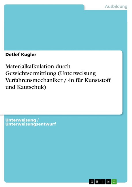 Materialkalkulation durch Gewichtsermittlung (Unterweisung Verfahrensmechaniker / -in für Kunststoff und Kautschuk) - Detlef Kugler