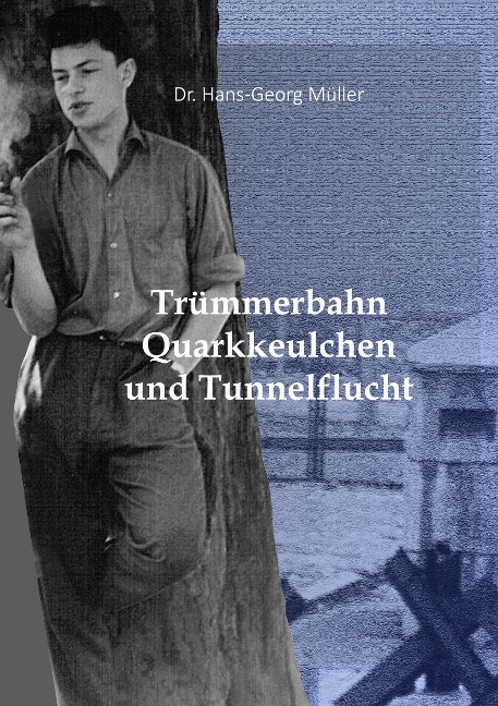 Trümmerbahn, Quarkkeulchen und Tunnelflucht - Hans-Georg Müller