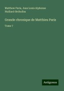 Cover-Bild zum Titel 'Grande chronique de Matthieu Paris' von 'Matthew Paris, Jean Louis Alphonse Huillard-Bréholles'