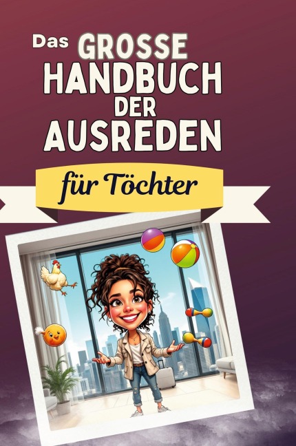 Das große Handbuch der Ausreden für Töchter - Leah Schmid