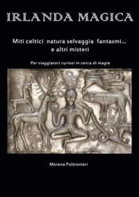 Irlanda magica. Miti celtici, natura selvaggia, fantasmi... e altri misteri - Morena Poltronieri