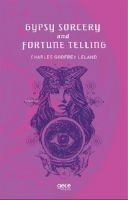 Gypsy Sorcery and Fortune Telling - Charles Godfrey Leland