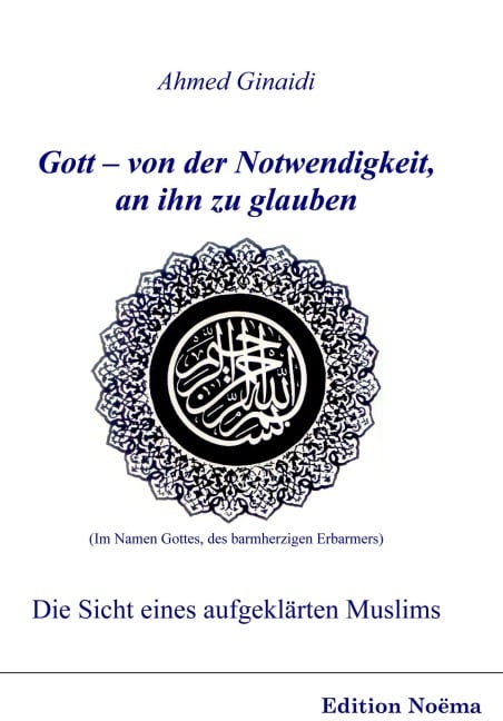 Gott - von der Notwendigkeit, an ihn zu glauben. Die Sicht eines aufgeklärten Muslims - Ahmed Ginaidi