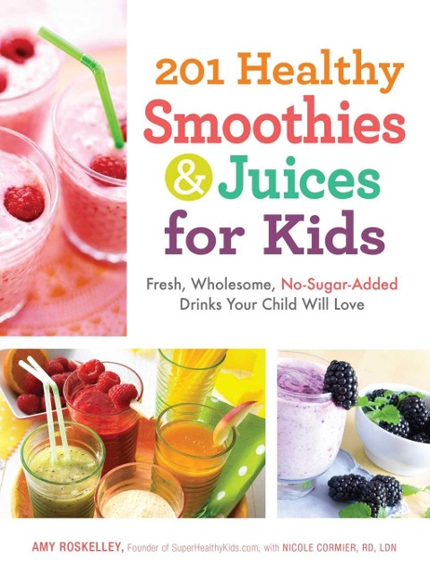 201 Healthy Smoothies & Juices for Kids - Amy Roskelley