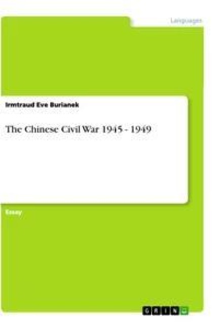 The Chinese Civil War 1945 - 1949 - Irmtraud Eve Burianek