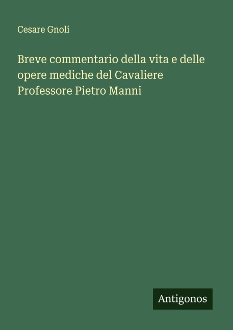 Breve commentario della vita e delle opere mediche del Cavaliere Professore Pietro Manni - Cesare Gnoli