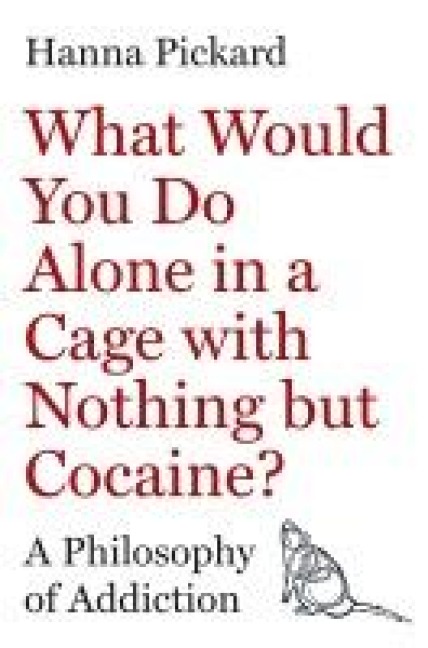 What Would You Do Alone in a Cage with Nothing but Cocaine? - Hanna Pickard