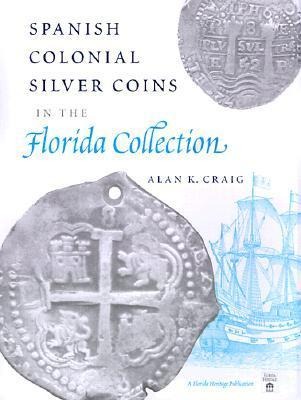 Spanish Colonial Silver Coins in the Florida Collection - Alan K Craig