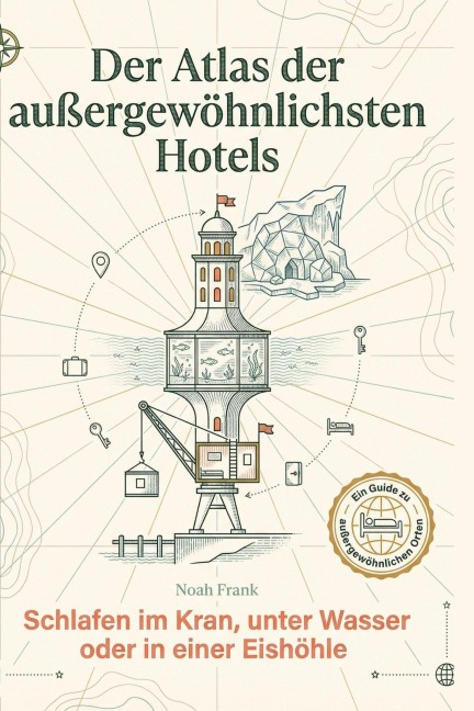 Der Atlas der außergewöhnlichsten Hotels - Noah Frank
