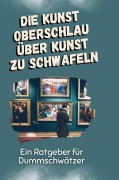 Cover-Bild zum Titel 'Die Kunst oberschlau über Kunst zu schwafeln' von 'Lina Kaiser'