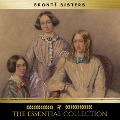 The Brontë Sisters: The Essential Collection (Agnes Grey, Jane Eyre, Wuthering Heights) - Anne Brontë, Charlotte Brontë, Emily Brontë