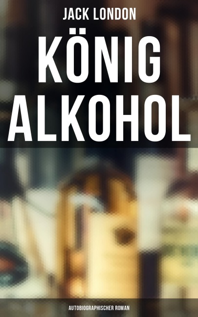 König Alkohol (Autobiographischer Roman) - Jack London