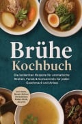 Cover-Bild zum Titel 'Brühe Kochbuch: Die leckersten Rezepte für aromatische Brühen, Fonds & Consommés für jeden Geschmack und Anlass - inkl. Dashi, Ramen-Brühen, chinesischem Master-Stock, Jus uvm.' von 'Kristin Dreesmann'