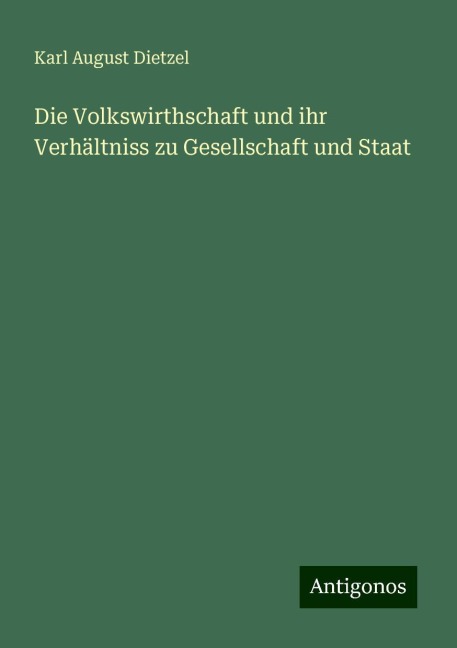 Die Volkswirthschaft und ihr Verhältniss zu Gesellschaft und Staat - Karl August Dietzel