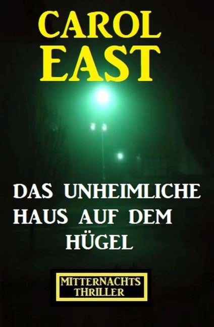 Das unheimliche Haus auf dem Hügel: Mitternachtsthriller - Carol East