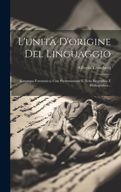 L'unità D'origine Del Linguaggio: (ristampa Fotostatica) Con Presentazione E Nota Biografica E Bibliografica... - Alfredo Trombetti