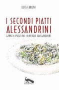 I secondi piatti alessandrini. Carni e pesci nei territori alessandrini - Luigi Bruni