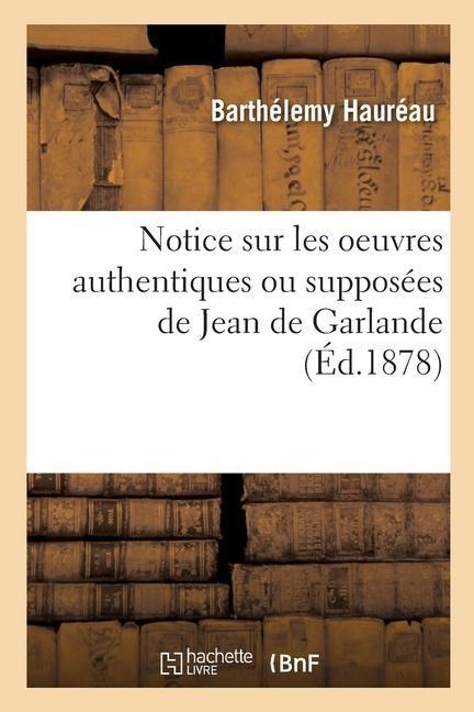 Notice Sur Les Oeuvres Authentiques Ou Supposées de Jean de Garlande - Barthélemy Hauréau