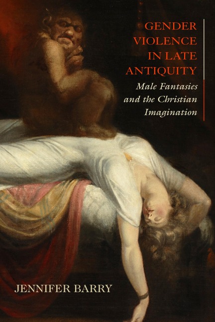 Gender Violence in Late Antiquity - Jennifer Barry