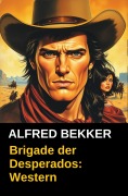 Cover-Bild zum Titel 'Brigade der Desperados: Western' von 'Alfred Bekker'
