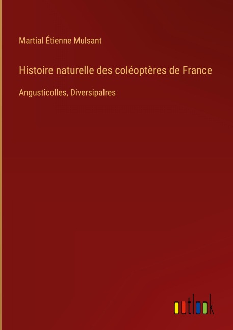 Histoire naturelle des coléoptères de France - Martial Étienne Mulsant