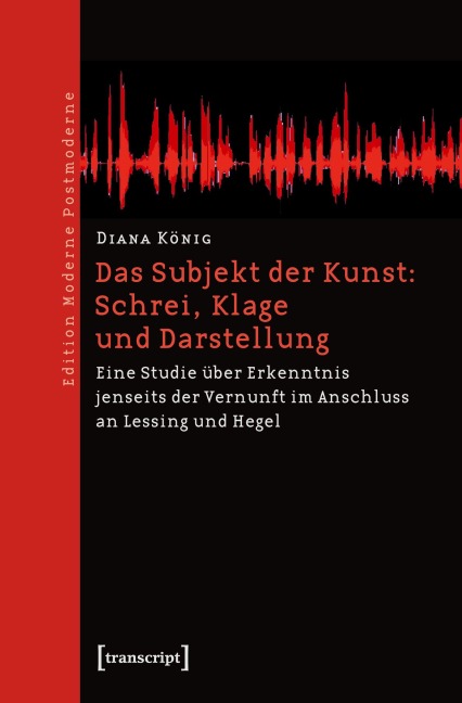 Das Subjekt der Kunst: Schrei, Klage und Darstellung - Diana König